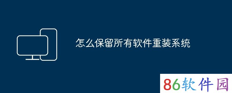 怎么保留所有软件重装系统