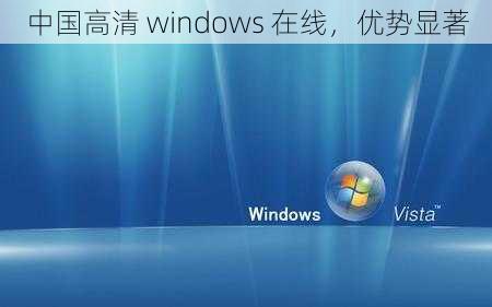 中国高清 windows 在线，优势显著