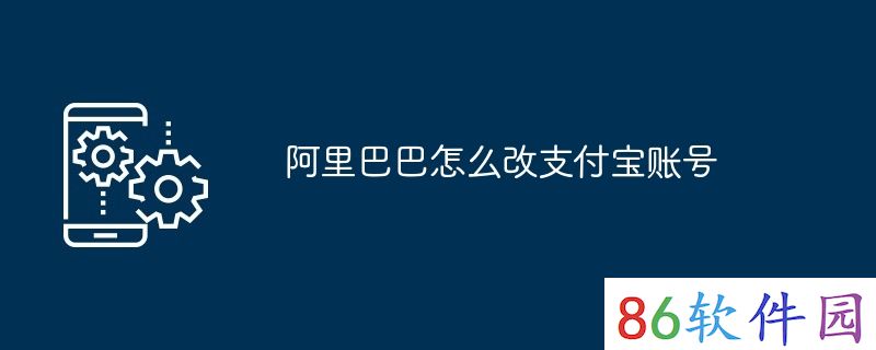 阿里巴巴怎么改支付宝账号