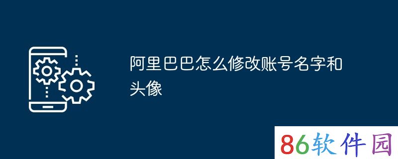 阿里巴巴怎么修改账号名字和头像