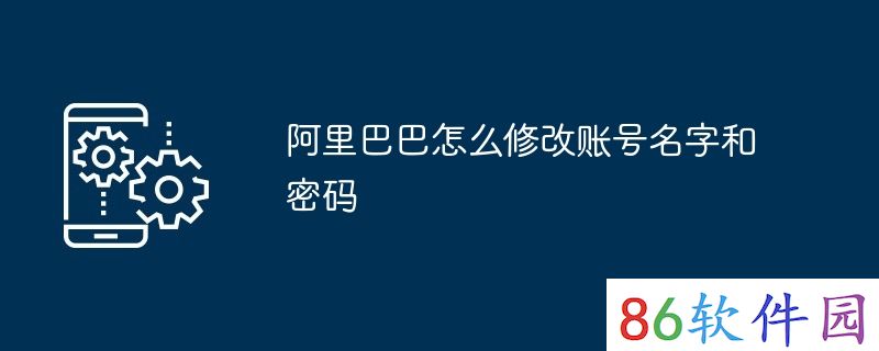 阿里巴巴怎么修改账号名字和密码