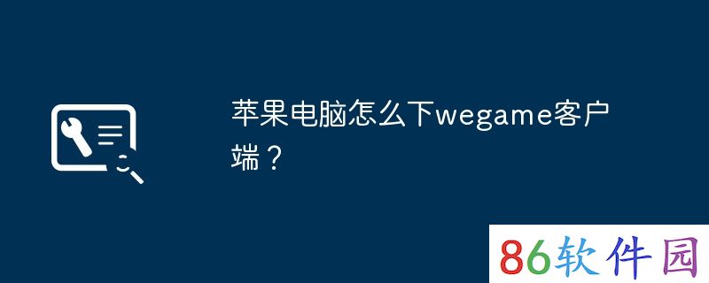 苹果电脑怎么下wegame客户端？