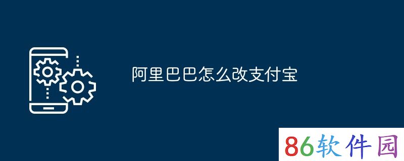 阿里巴巴怎么改支付宝