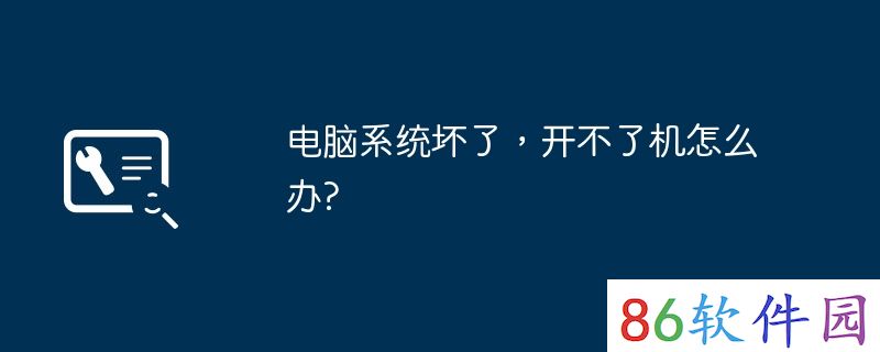 电脑系统坏了，开不了机怎么办？