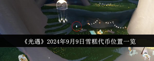 《光遇》2024年9月9日雪糕代币位置一览